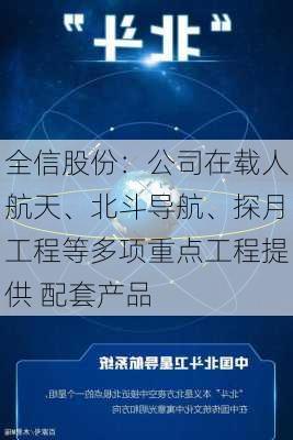 全信股份：公司在载人航天、北斗导航、探月工程等多项重点工程提供 配套产品