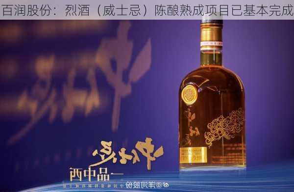 百润股份：烈酒（威士忌）陈酿熟成项目已基本完成