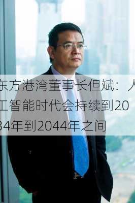 东方港湾董事长但斌：人工智能时代会持续到2034年到2044年之间