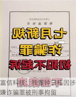 富信科技：独董钟日柱因涉嫌诈骗罪被刑事拘留