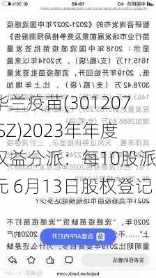 华兰疫苗(301207.SZ)2023年年度权益分派：每10股派6元 6月13日股权登记