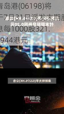 青岛港(06198)将于7月31日派发末期股息每1000股321.7944港元