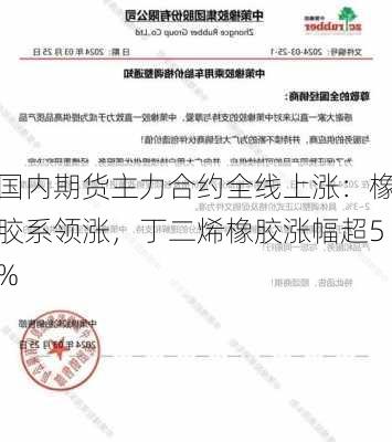 国内期货主力合约全线上涨：橡胶系领涨，丁二烯橡胶涨幅超5%