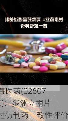 上海医药(02607.HK)：多潘立酮片通过仿制药一致性评价