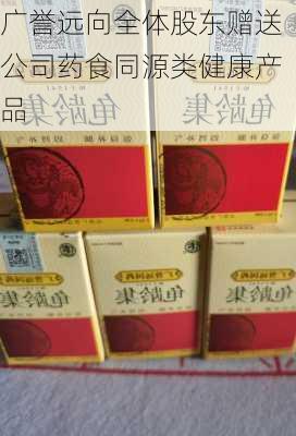 广誉远向全体股东赠送公司药食同源类健康产品