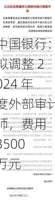 中国银行：拟调整 2024 年度外部审计师，费用 3500 万元