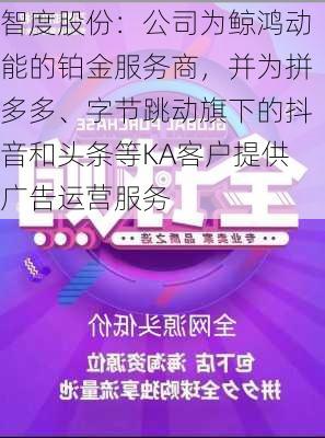 智度股份：公司为鲸鸿动能的铂金服务商，并为拼多多、字节跳动旗下的抖音和头条等KA客户提供广告运营服务