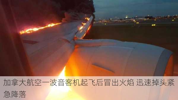 加拿大航空一波音客机起飞后冒出火焰 迅速掉头紧急降落