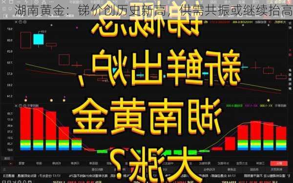 湖南黄金：锑价创历史新高，供需共振或继续抬高