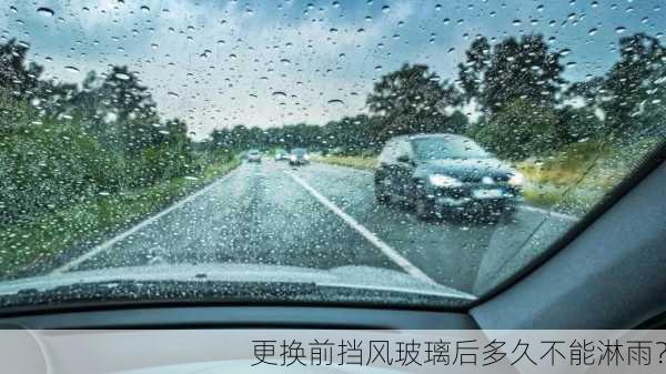 更换前挡风玻璃后多久不能淋雨？