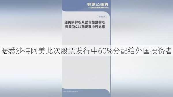 据悉沙特阿美此次股票发行中60%分配给外国投资者