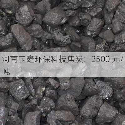 河南宝鑫环保科技焦炭：2500 元/吨