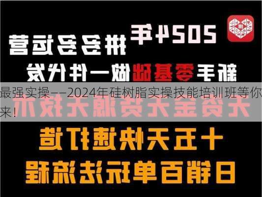 最强实操——2024年硅树脂实操技能培训班等你来！