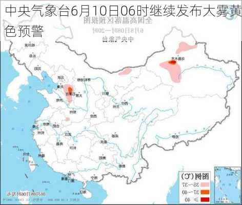 中央气象台6月10日06时继续发布大雾黄色预警