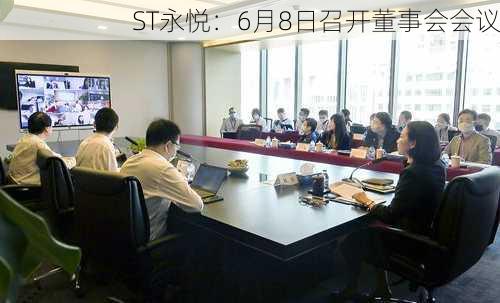 ST永悦：6月8日召开董事会会议