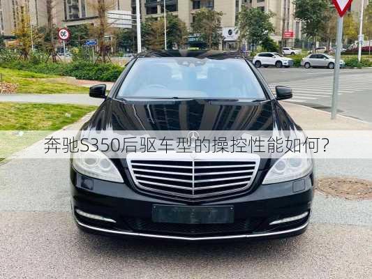 奔驰S350后驱车型的操控性能如何？