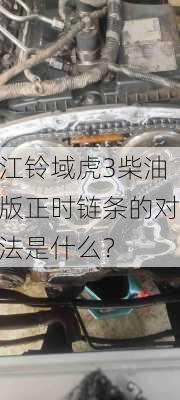 江铃域虎3柴油版正时链条的对法是什么？