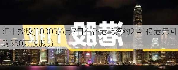 汇丰控股(00005)6月7日在香港耗资约2.41亿港元回购350万股股份