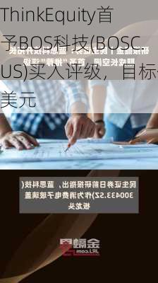 ThinkEquity首予BOS科技(BOSC.US)买入评级，目标价5美元