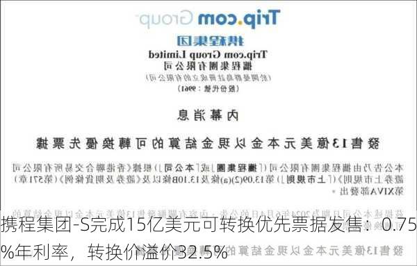 携程集团-S完成15亿美元可转换优先票据发售：0.75%年利率，转换价溢价32.5%