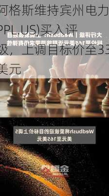 阿格斯维持宾州电力(PPL.US)买入评级，上调目标价至33美元