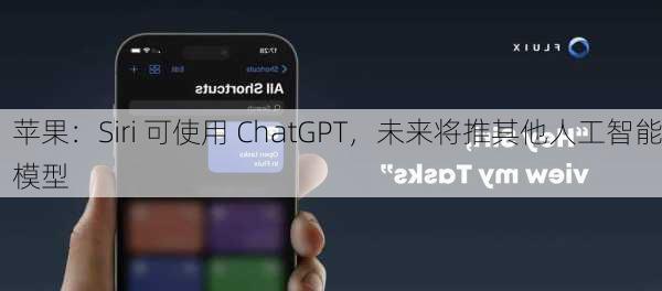 苹果：Siri 可使用 ChatGPT，未来将推其他人工智能模型