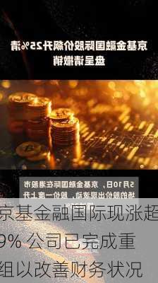 京基金融国际现涨超9% 公司已完成重组以改善财务状况