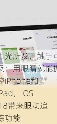 目光所及，触手可及：用眼睛就能操控iPhone和iPad，iOS 18带来眼动追踪功能