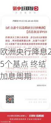 欧洲央行降息25个基点 终结加息周期