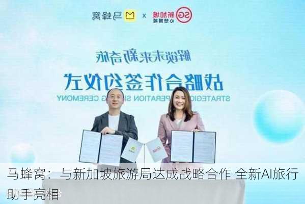 马蜂窝：与新加坡旅游局达成战略合作 全新AI旅行助手亮相