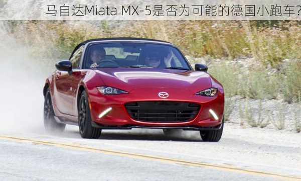 马自达Miata MX-5是否为可能的德国小跑车？