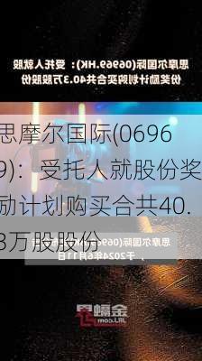 思摩尔国际(06969)：受托人就股份奖励计划购买合共40.3万股股份