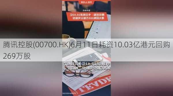 腾讯控股(00700.HK)6月11日耗资10.03亿港元回购269万股