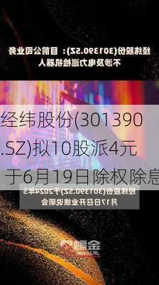 经纬股份(301390.SZ)拟10股派4元 于6月19日除权除息