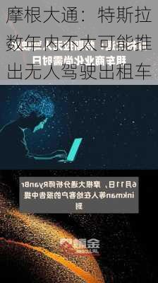 摩根大通：特斯拉数年内不太可能推出无人驾驶出租车