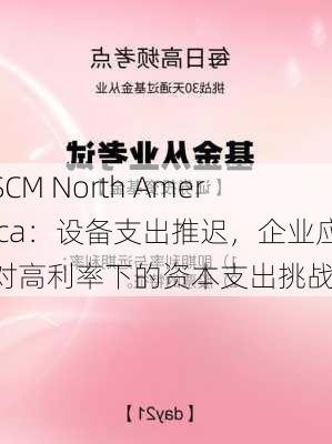 SCM North America：设备支出推迟，企业应对高利率下的资本支出挑战