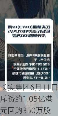 长实集团6月11日斥资约1.05亿港元回购350万股