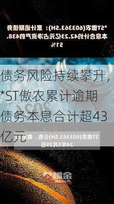 债务风险持续攀升，*ST傲农累计逾期债务本息合计超43亿元