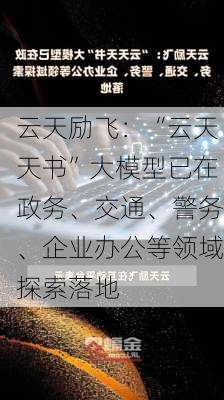 云天励飞：“云天天书”大模型已在政务、交通、警务、企业办公等领域探索落地