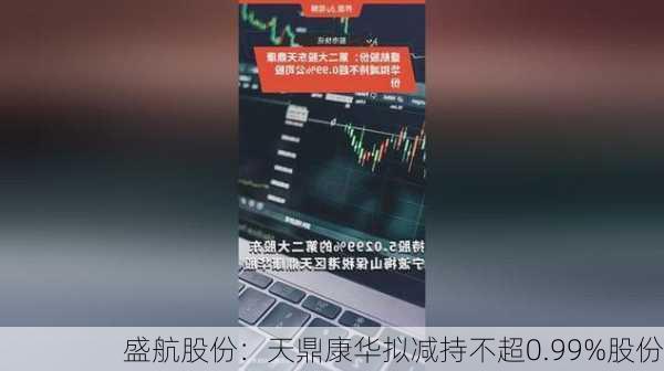 盛航股份：天鼎康华拟减持不超0.99%股份