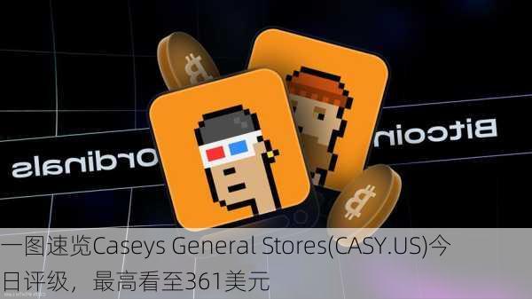 一图速览Caseys General Stores(CASY.US)今日评级，最高看至361美元