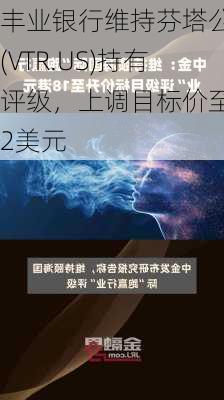 丰业银行维持芬塔公司(VTR.US)持有评级，上调目标价至52美元