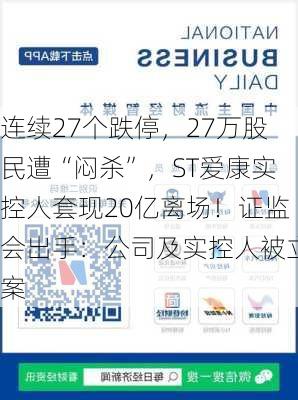 连续27个跌停，27万股民遭“闷杀”，ST爱康实控人套现20亿离场！证监会出手：公司及实控人被立案