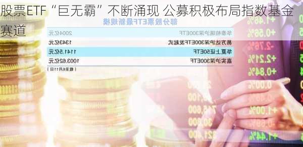 股票ETF“巨无霸”不断涌现 公募积极布局指数基金赛道