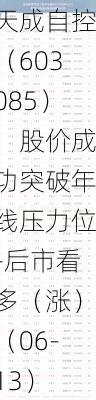 天成自控（603085）：股价成功突破年线压力位-后市看多（涨）（06-13）