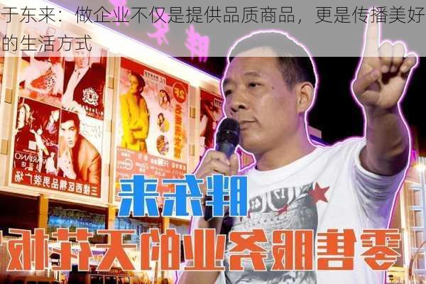 于东来：做企业不仅是提供品质商品，更是传播美好的生活方式