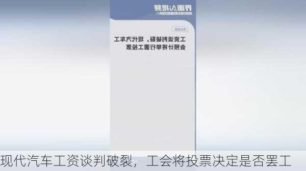 现代汽车工资谈判破裂，工会将投票决定是否罢工