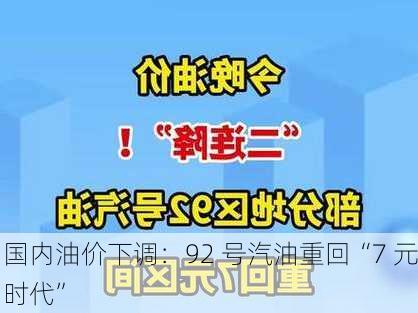 国内油价下调：92 号汽油重回“7 元时代”