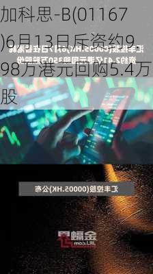 加科思-B(01167)6月13日斥资约9.98万港元回购5.4万股