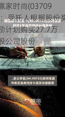 赢家时尚(03709)：受托人根据股份奖励计划购买27.7万股公司股份